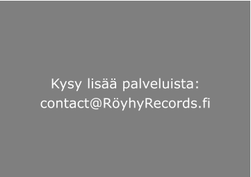 Kysy lisää palveluista: contact@RöyhyRecords.fi